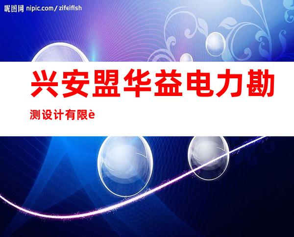 兴安盟华益电力勘测设计有限责任公司
